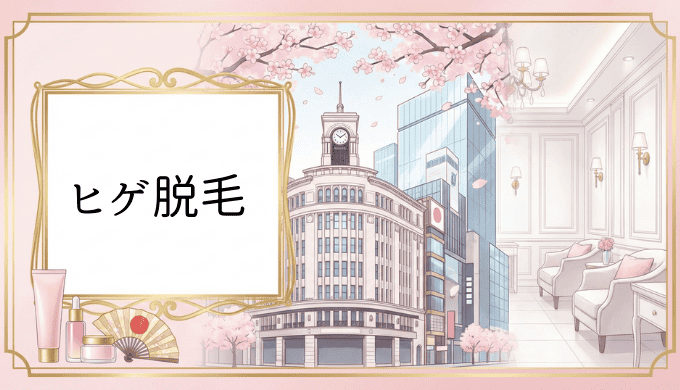 銀座でヒゲ脱毛するならここ!医療脱毛クリニック&サロン徹底比較【2025年最新版】